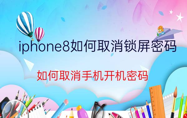 iphone8如何取消锁屏密码 如何取消手机开机密码？